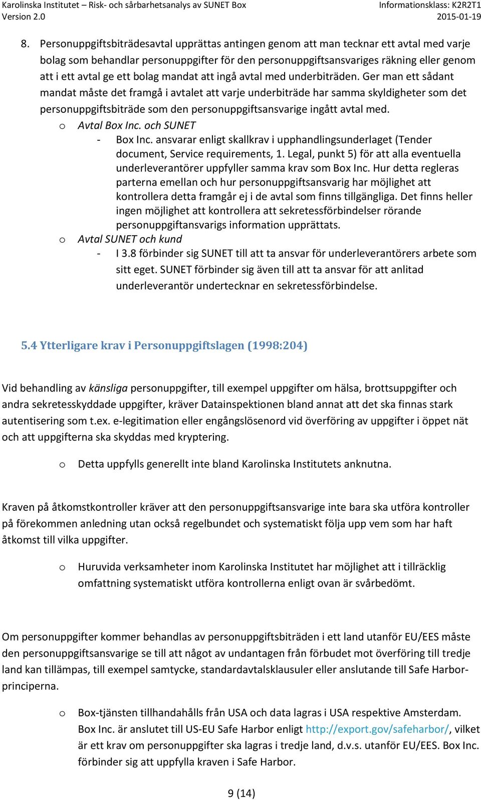 Ger man ett sådant mandat måste det framgå i avtalet att varje underbiträde har samma skyldigheter sm det persnuppgiftsbiträde sm den persnuppgiftsansvarige ingått avtal med. Avtal Bx Inc.