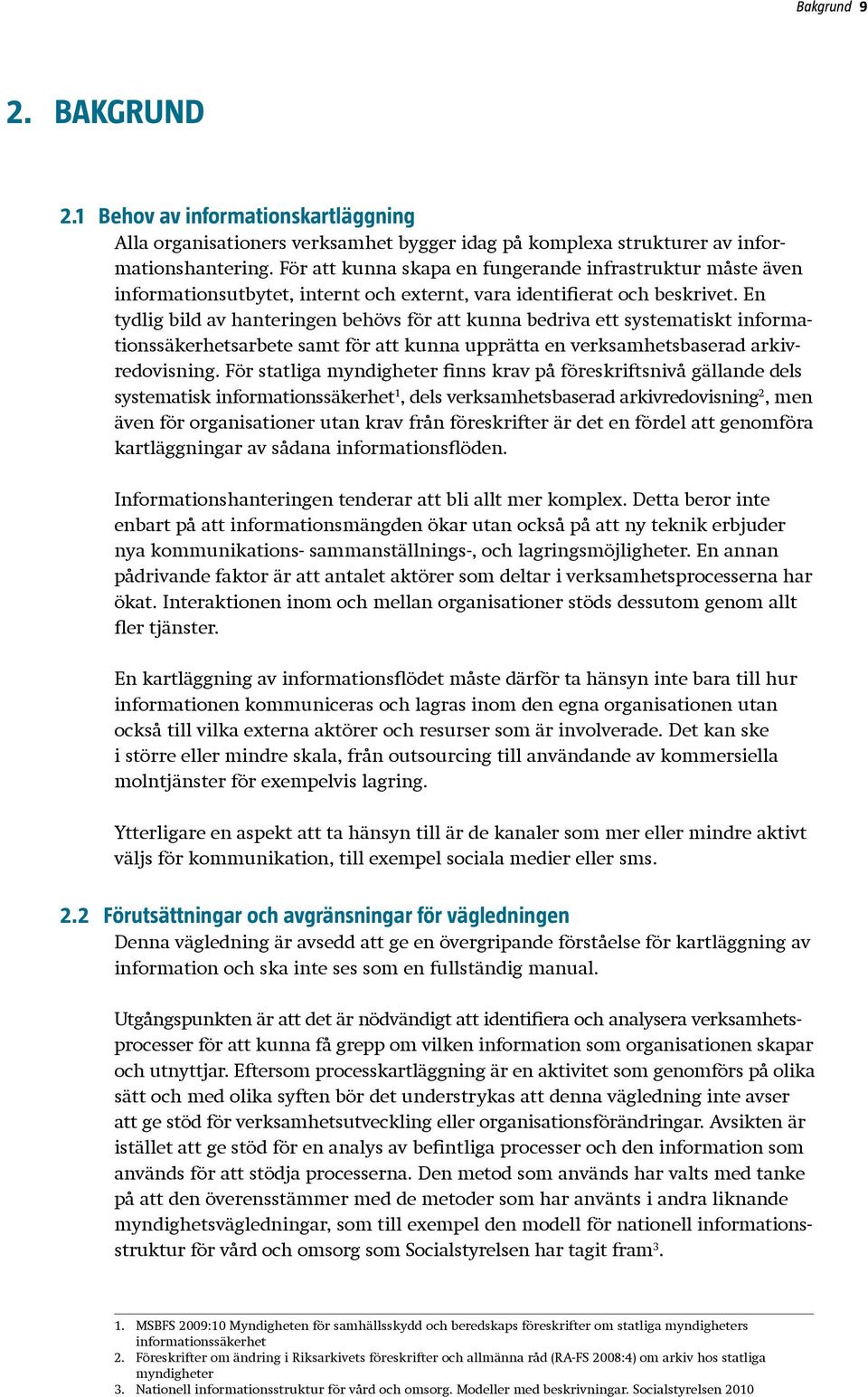 En tydlig bild av hanteringen behövs för att kunna bedriva ett systematiskt informationssäkerhetsarbete samt för att kunna upprätta en verksamhetsbaserad arkivredovisning.