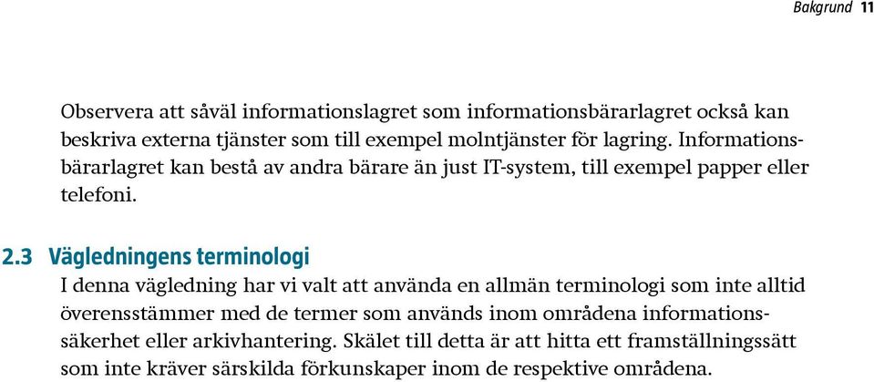 3 Vägledningens terminologi I denna vägledning har vi valt att använda en allmän terminologi som inte alltid överensstämmer med de termer som