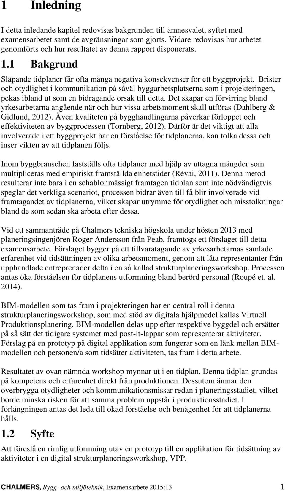 Brister och otydlighet i kommunikation på såväl byggarbetsplatserna som i projekteringen, pekas ibland ut som en bidragande orsak till detta.