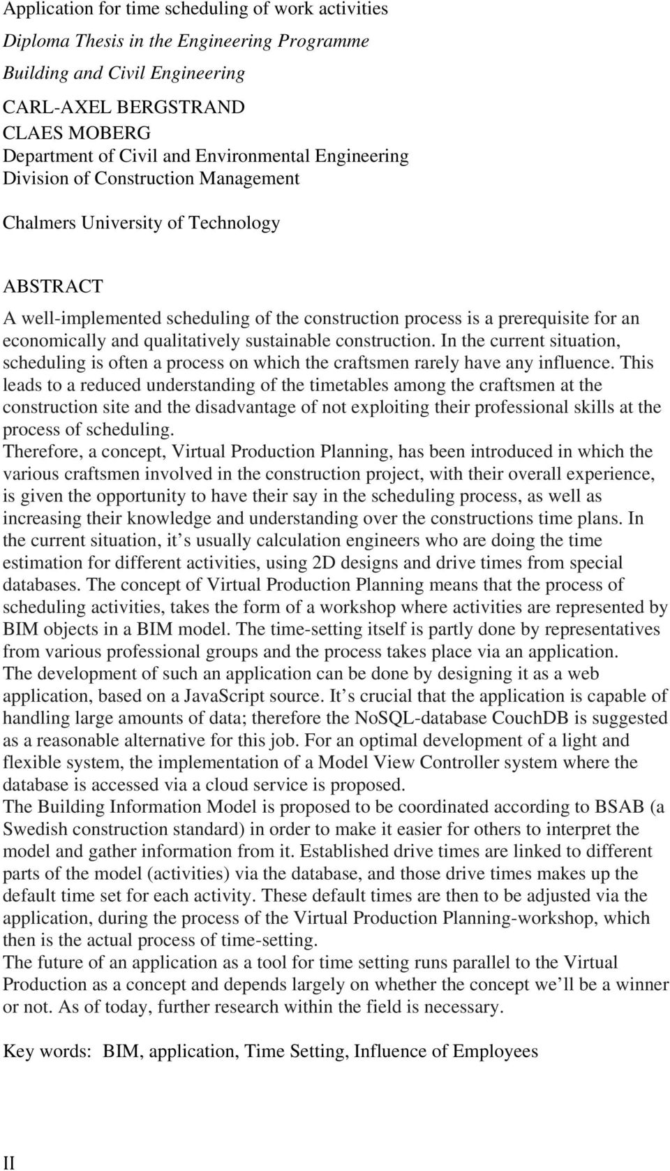 Chalmers University of Technology ABSTRACT A well-implemented scheduling of the construction process is a prerequisite for an economically and qualitatively sustainable construction.