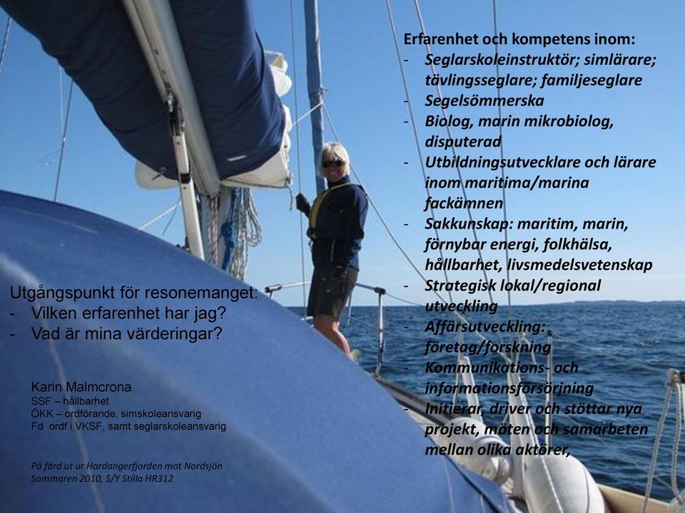 kompetens inom: - Seglarskoleinstruktör; simlärare; tävlingsseglare; familjeseglare - Segelsömmerska - Biolog, marin mikrobiolog, disputerad - Utbildningsutvecklare och lärare inom maritima/marina