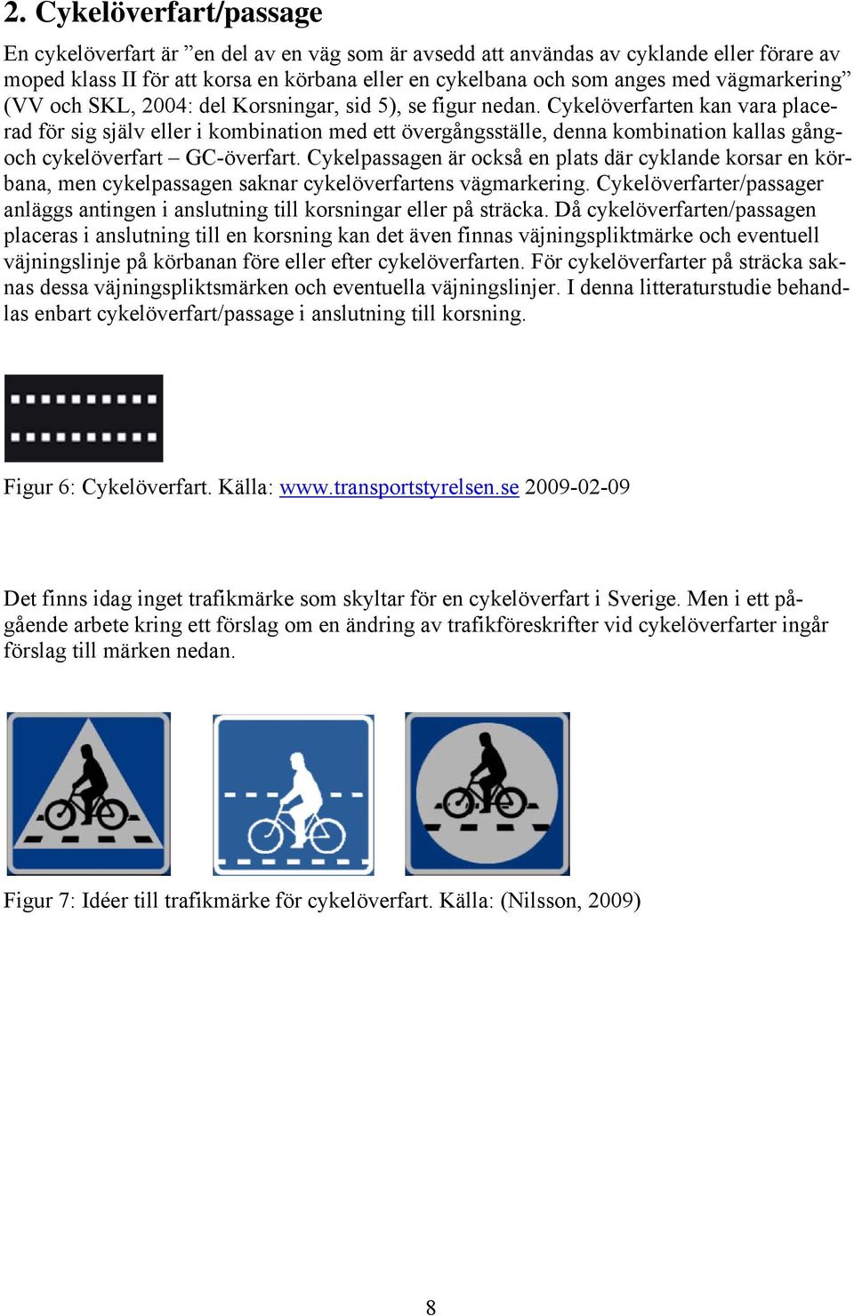 Cykelöverfarten kan vara placerad för sig själv eller i kombination med ett övergångsställe, denna kombination kallas gångoch cykelöverfart GC-överfart.