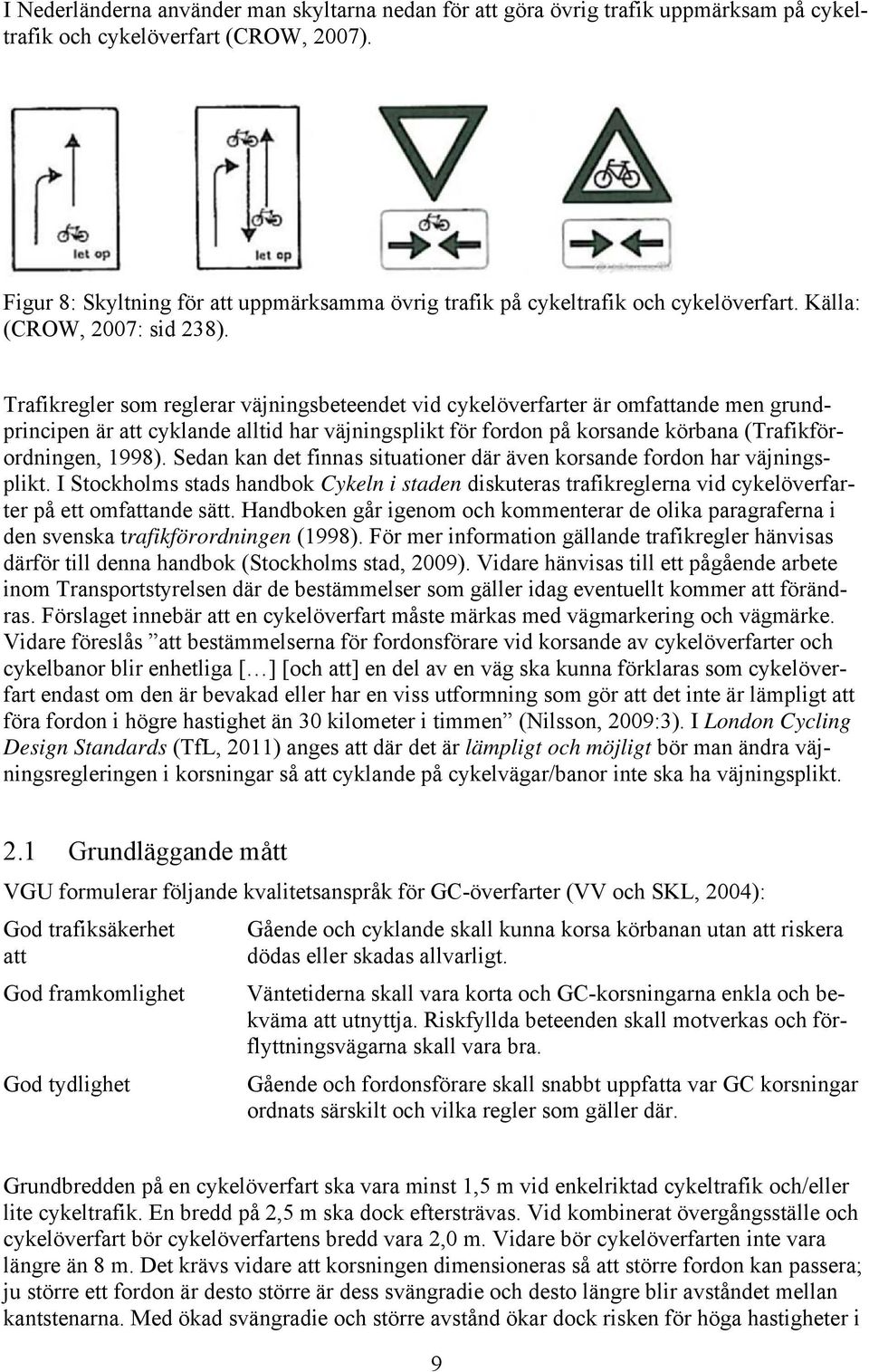 Trafikregler som reglerar väjningsbeteendet vid cykelöverfarter är omfattande men grundprincipen är att cyklande alltid har väjningsplikt för fordon på korsande körbana (Trafikförordningen, 1998).