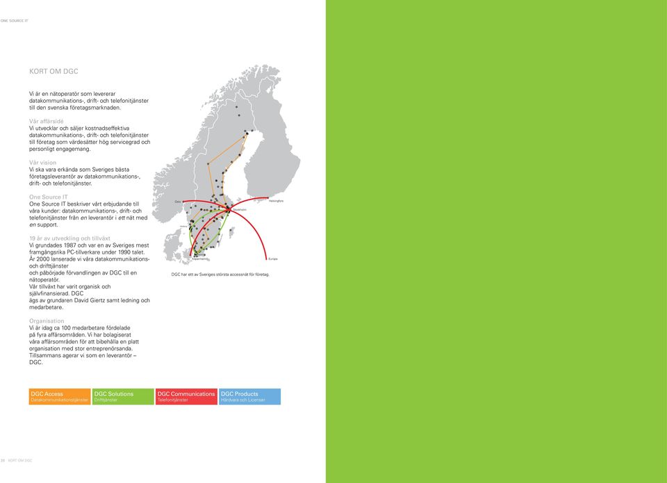 Vår vision Vi ska vara erkända som Sveriges bästa företagsleverantör av datakommunikations-, drift- och telefonitjänster.