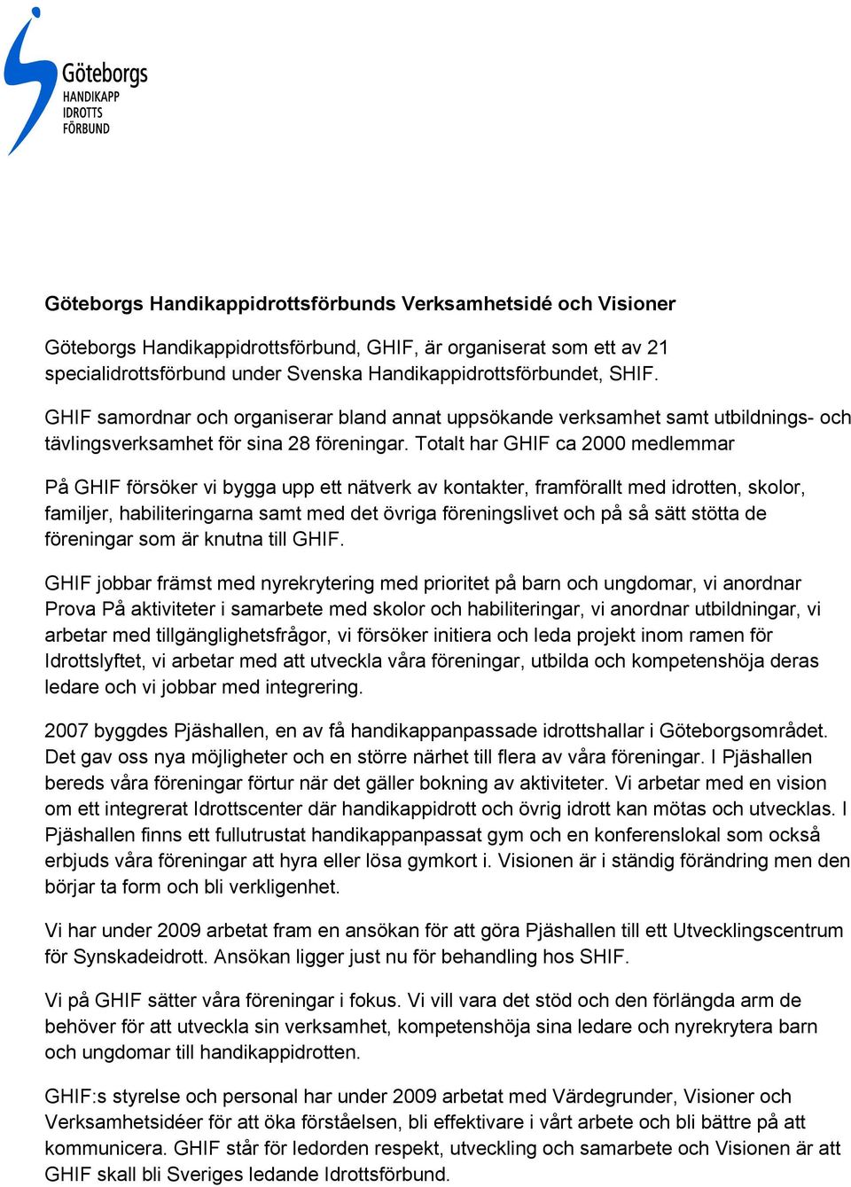 Totalt har GHIF ca 2000 medlemmar På GHIF försöker vi bygga upp ett nätverk av kontakter, framförallt med idrotten, skolor, familjer, habiliteringarna samt med det övriga föreningslivet och på så