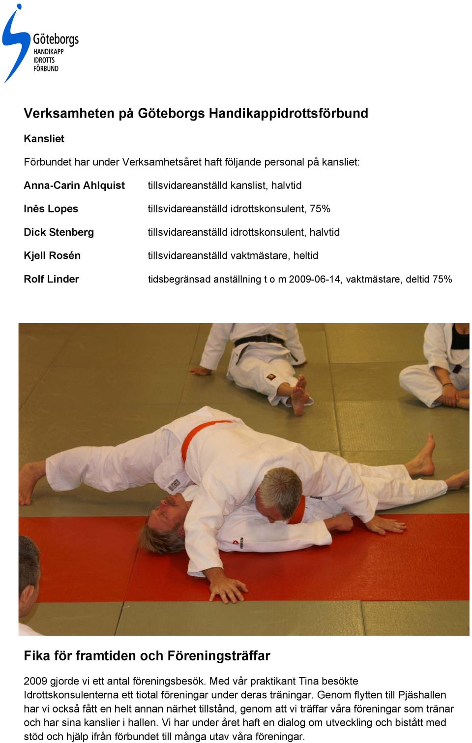 2009-06-14, vaktmästare, deltid 75% Fika för framtiden och Föreningsträffar 2009 gjorde vi ett antal föreningsbesök.