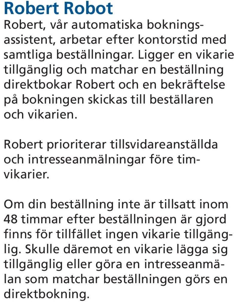 Robert prioriterar tillsvidareanställda och intresseanmälningar före timvikarier.