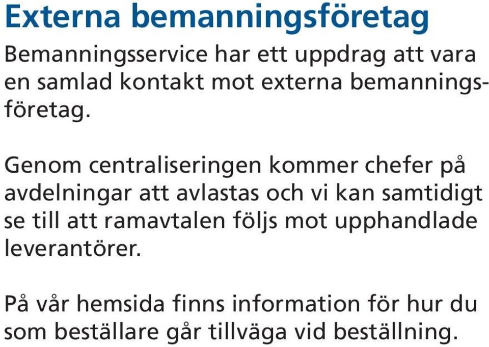 Genom centraliseringen kommer chefer på avdelningar att avlastas och vi kan samtidigt