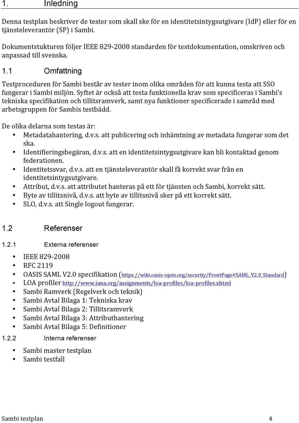 1 Omfattning Testproceduren för Sambi består av tester inom olika områden för att kunna testa att SSO fungerar i Sambi miljön.