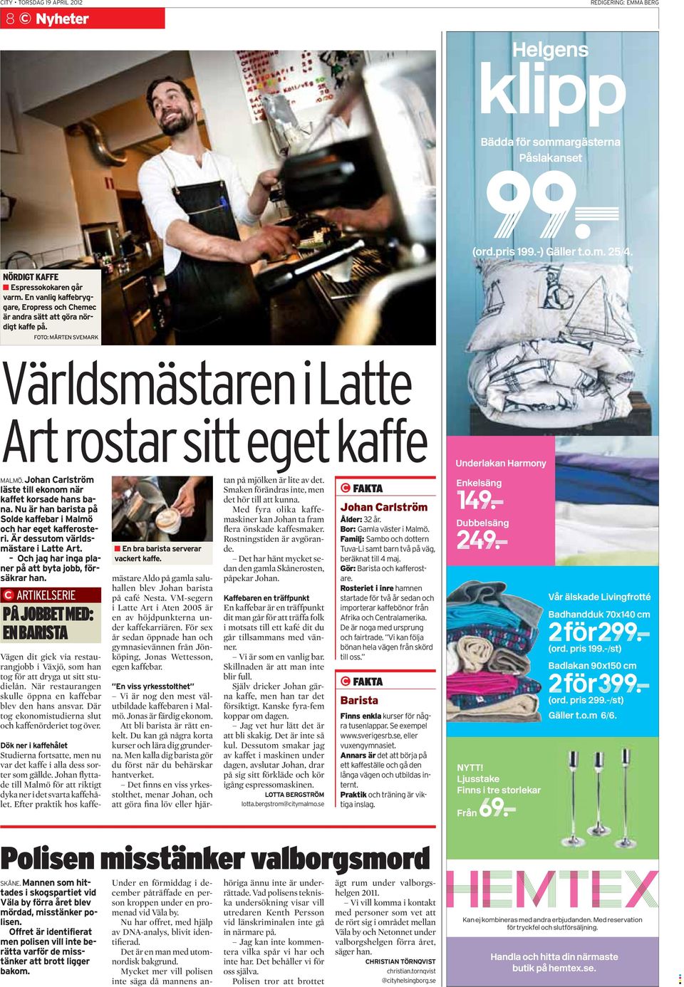 FOTO: MÅRTEN SVEMARK Världsmästaren i Latte En viss yrkesstolthet Vi är nog den mest välutbildade kaffebaren i Malmö. Jonas är färdig ekonom. Att bli barista är rätt enkelt.