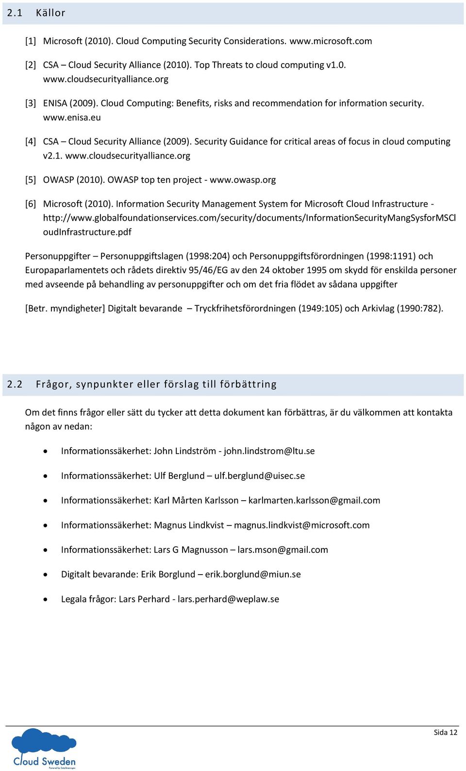 Security Guidance for critical areas of focus in cloud computing v2.1. www.cloudsecurityalliance.org [5] OWASP (2010). OWASP top ten project - www.owasp.org [6] Microsoft (2010).