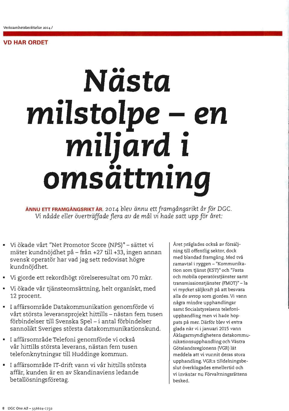 vad jag sett redovisat hogre kundnojdhet. Vi gjorde ett rekordhogt rorelseresultat om 70 mkr. Vi okade var tjansteomsattning, helt organiskt, med 12 procent.