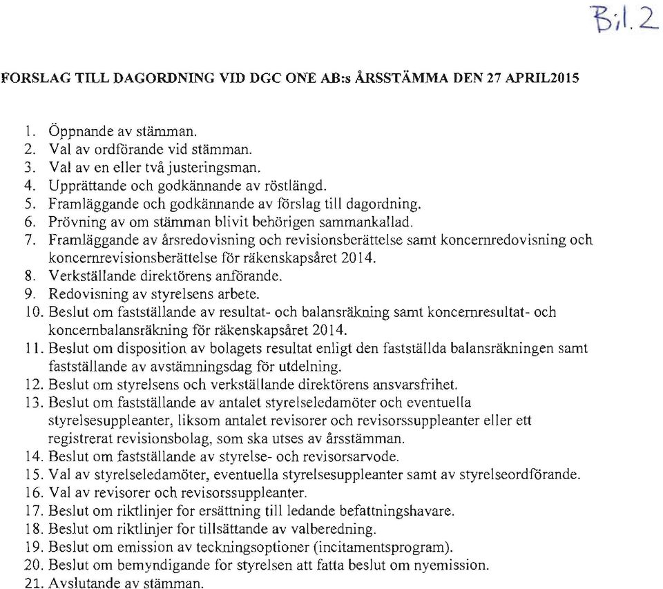 Framlaggande av Arsredovisning och revisionsberattelse samt koncernredovisning och koncernrevisionsberattelse for rakenskapsaret 2014. 8. Verkstallande direktorens anforande. 9.