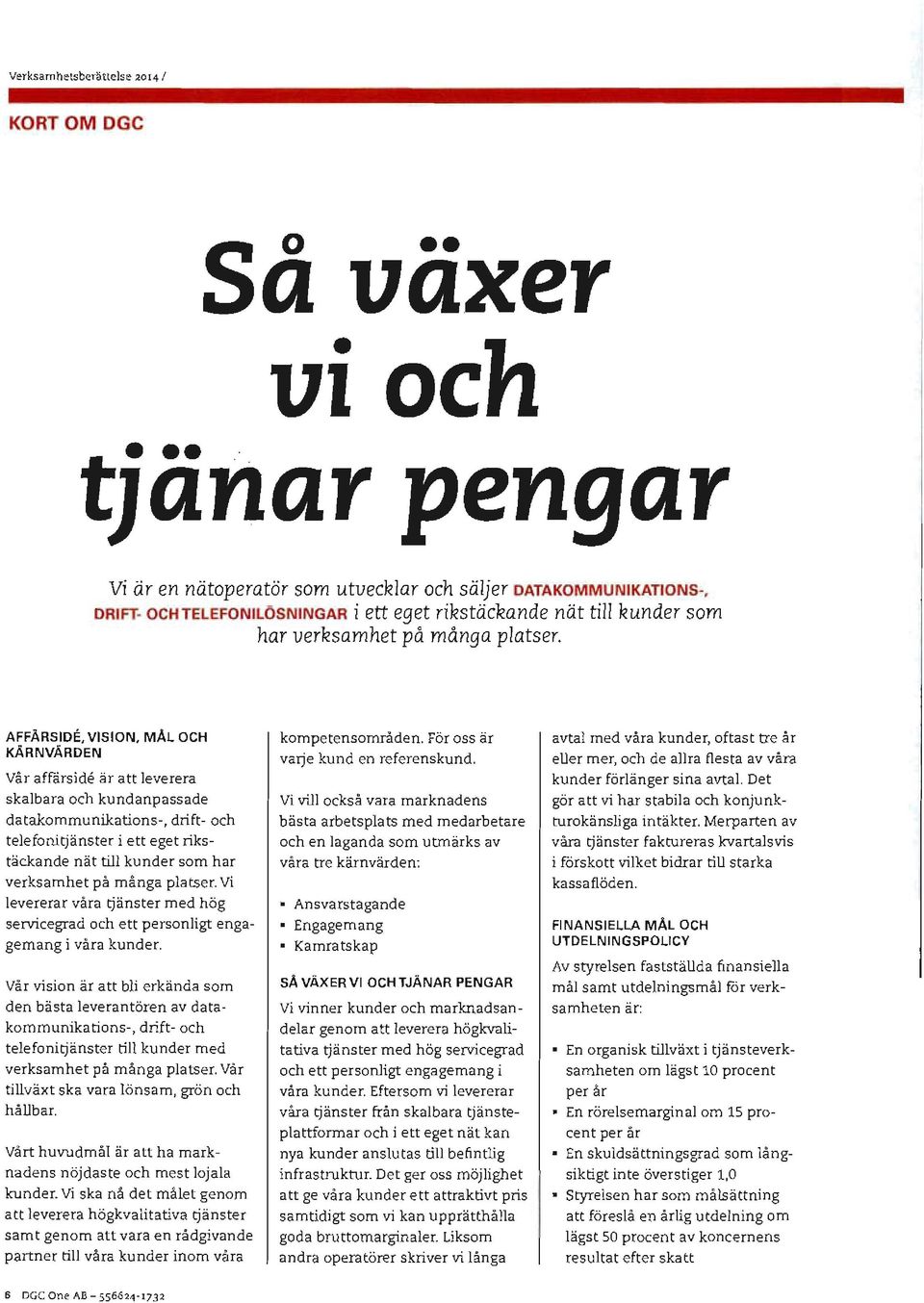 AFFARSIDE, VISION, MAL OCH KARNVARDEN Var affarside ar att leverera skalbara och kundanpassade datakommunikations-, drift- och telefonitjanster i ett eget rikstackande nat till  Vi levererar vara