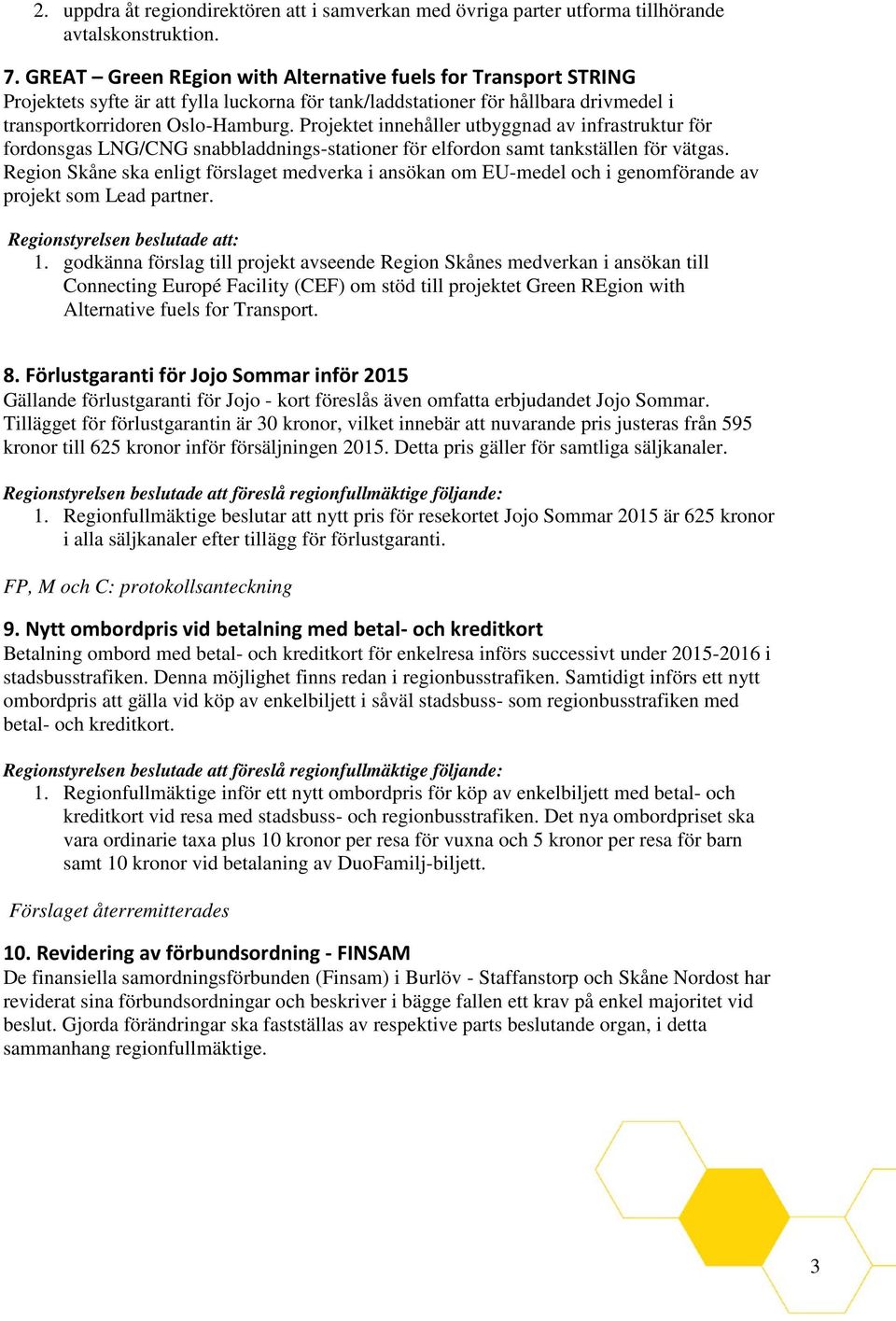 Projektet innehåller utbyggnad av infrastruktur för fordonsgas LNG/CNG snabbladdnings-stationer för elfordon samt tankställen för vätgas.