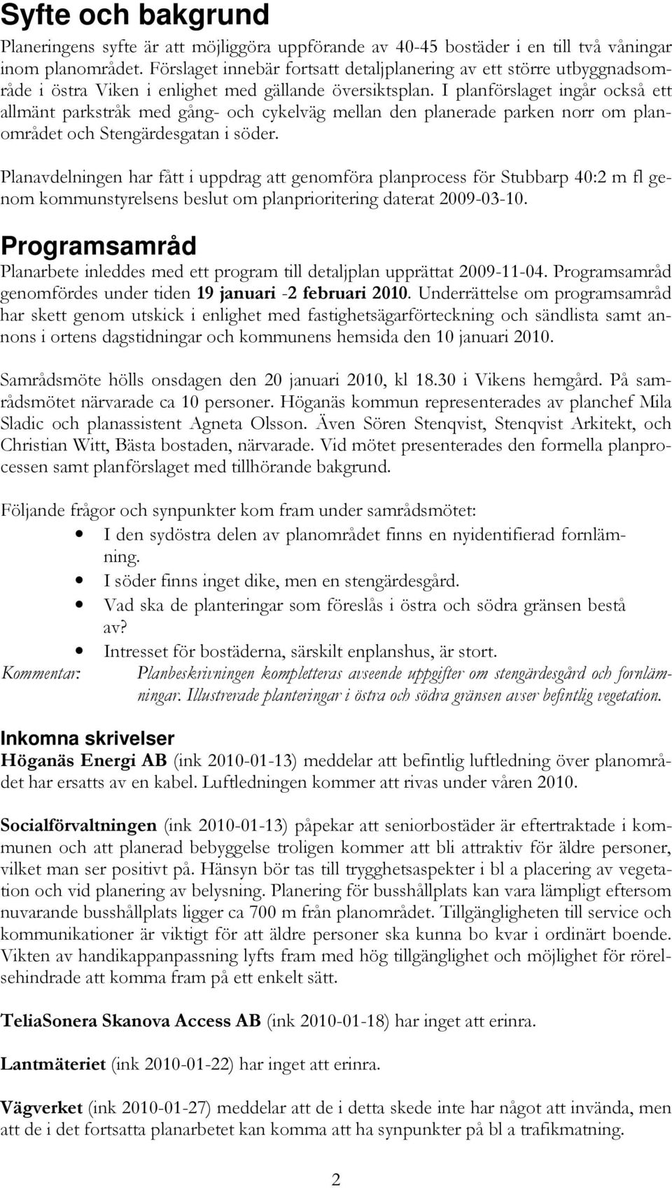 I planförslaget ingår också ett allmänt parkstråk med gång- och cykelväg mellan den planerade parken norr om planområdet och Stengärdesgatan i söder.