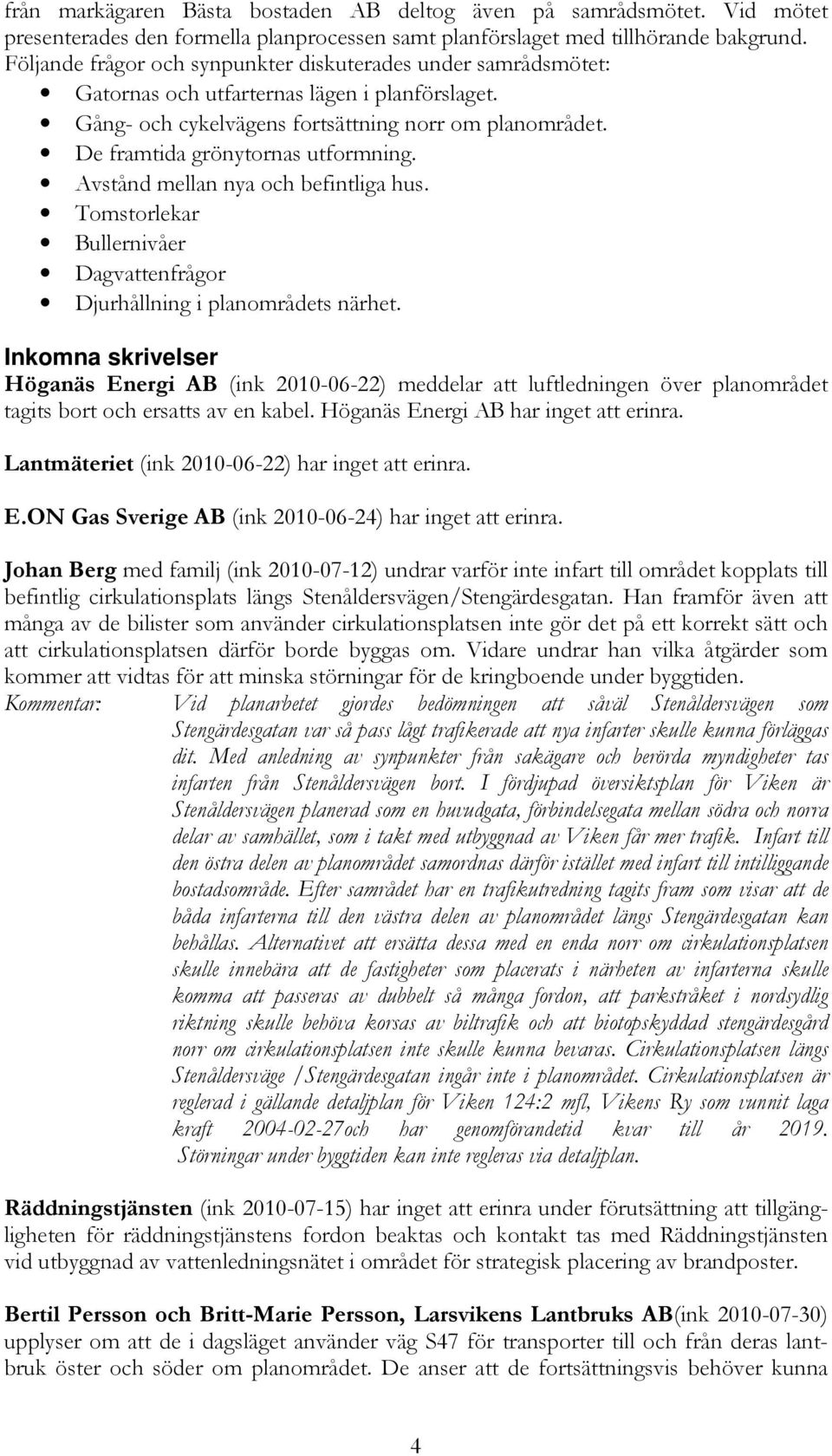 De framtida grönytornas utformning. Avstånd mellan nya och befintliga hus. Tomstorlekar Bullernivåer Dagvattenfrågor Djurhållning i planområdets närhet.