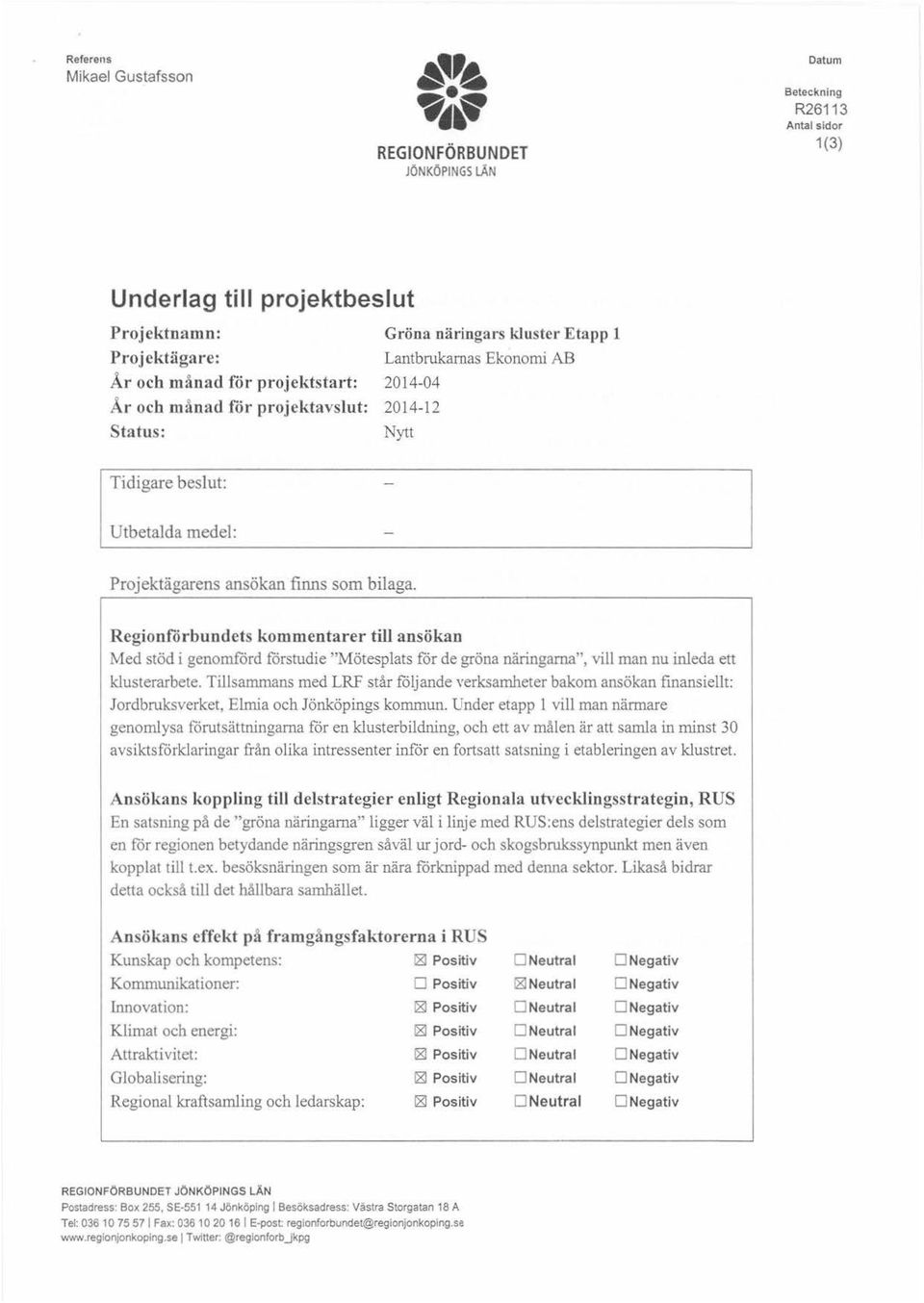 Reginförbundets kmmentarer till ansökan Med stöd i genmförd förstudie "Mötesplats fr de gröna näringarna", vill man nu inleda ett klusterarbete.