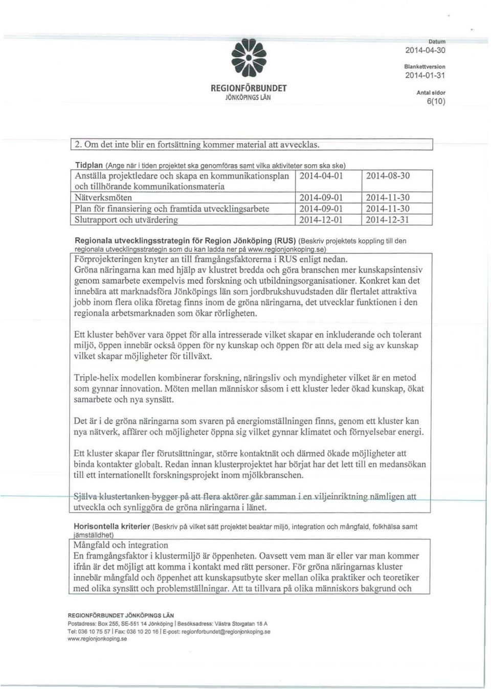 Nätverksmöten 2014-09-01 2014-11-30 Plan fr fmansiering ch framtida utvecklingsarbete 2014-09-01 2014-11-30 slutrapprt ch utvärdering 2014-12-01 2014-12-31 Reginala utvecklingsstrategin för Regin