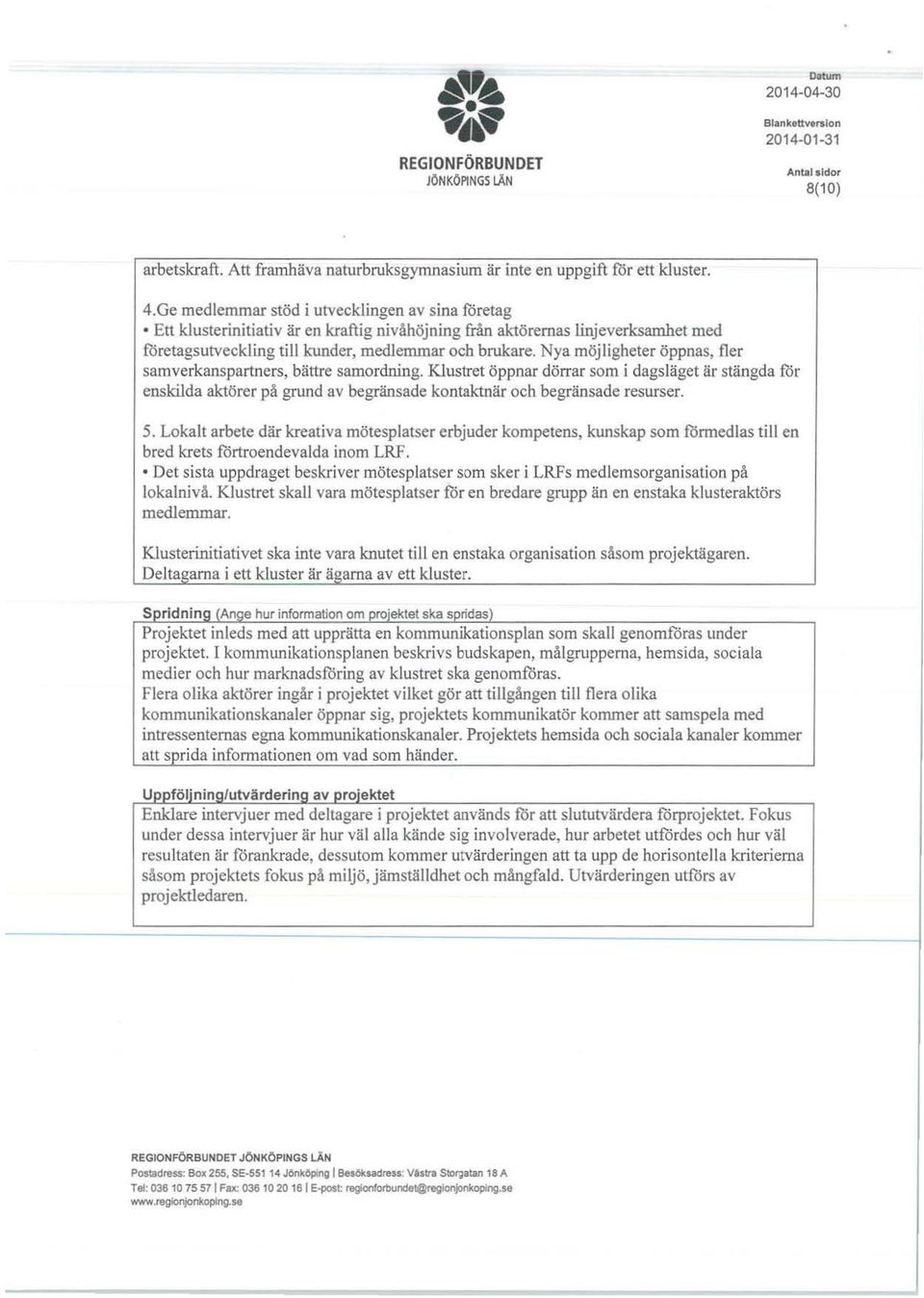 Nya möjligheter öppnas, fler samverkanspartners, bättre samrdning. Klustret öppnar dörrar sm i dagsläget är stängda för enskilda aktörer på grund av begränsade kntaktnär ch begränsade resurser. 5.