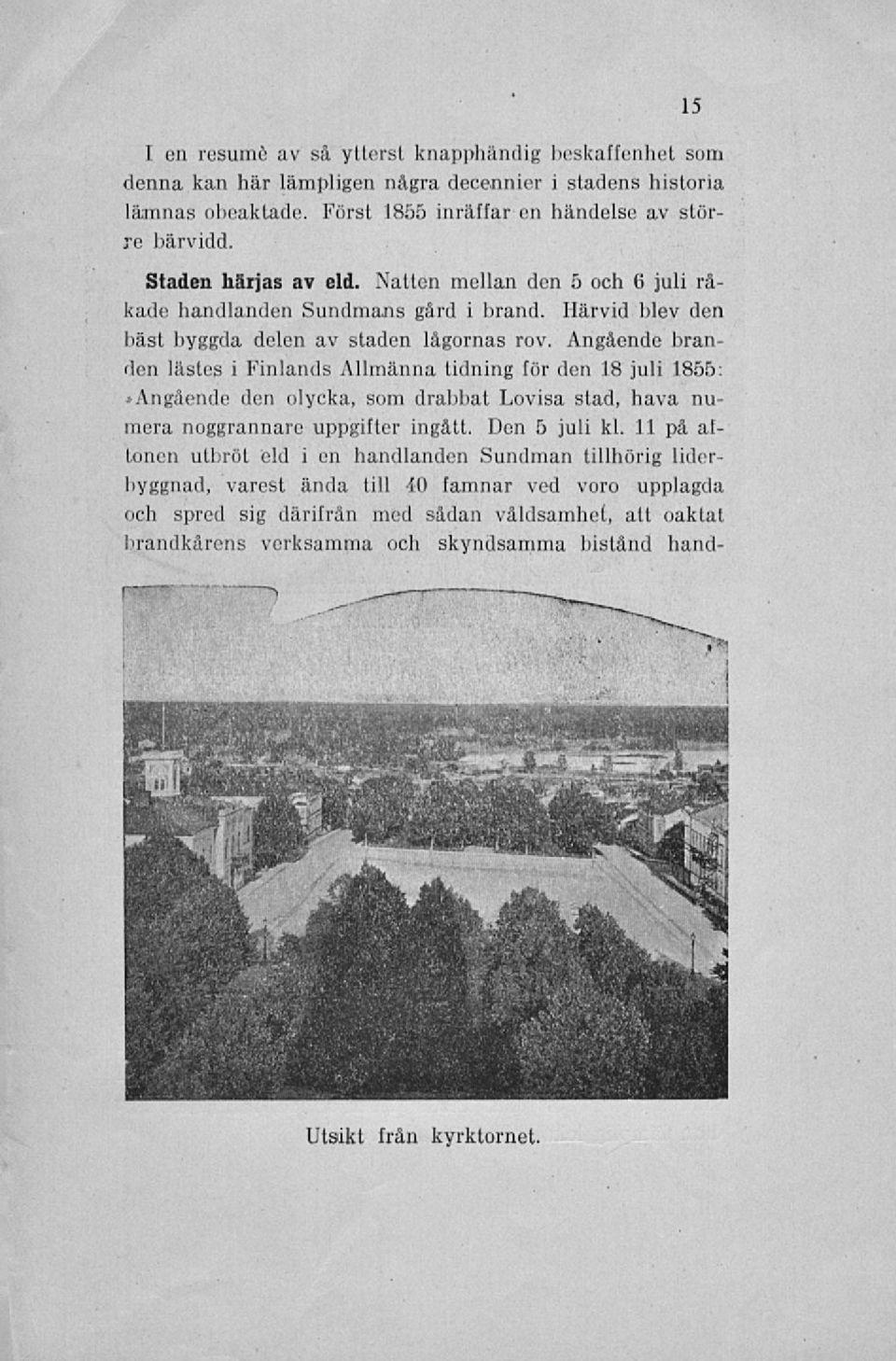 Angående branden lästes i Finlands Allmänna tidning för den 18 juli 1855:»Angående den olycka, som drabbat Lovisa stad, hava numera noggrannare uppgifter ingått. Don 5 juli kl.