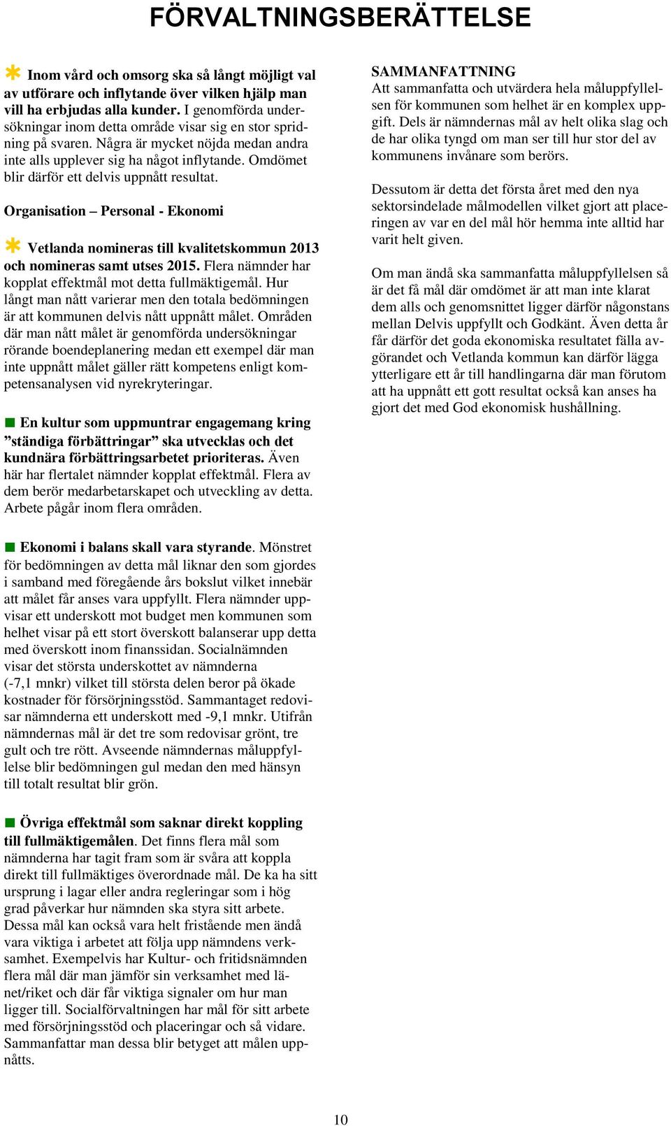 Omdömet blir därför ett delvis uppnått resultat. Organisation Personal - Ekonomi Vetlanda nomineras till kvalitetskommun 2013 och nomineras samt utses 2015.