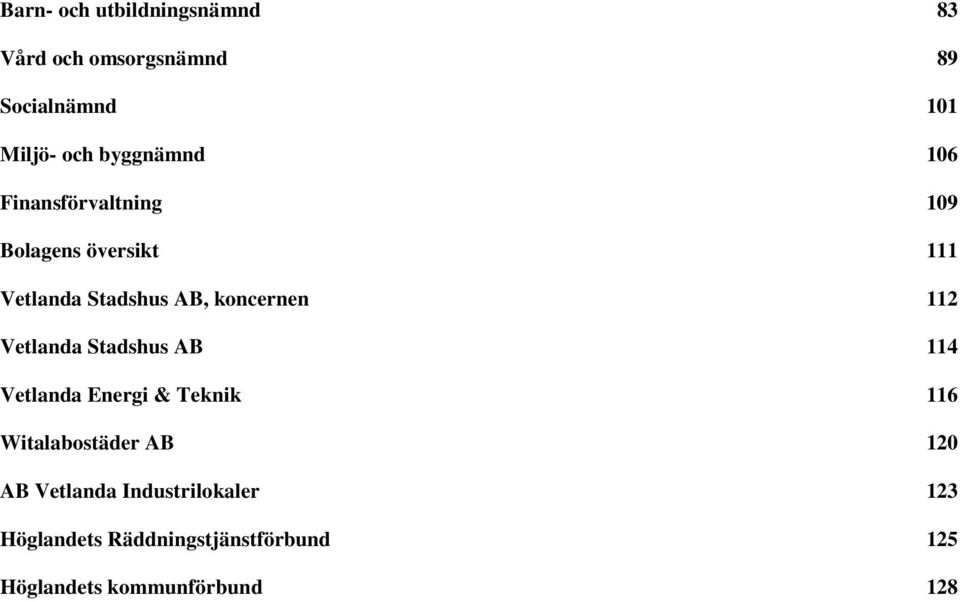 koncernen 112 Vetlanda Stadshus AB 114 Vetlanda Energi & Teknik 116 Witalabostäder AB