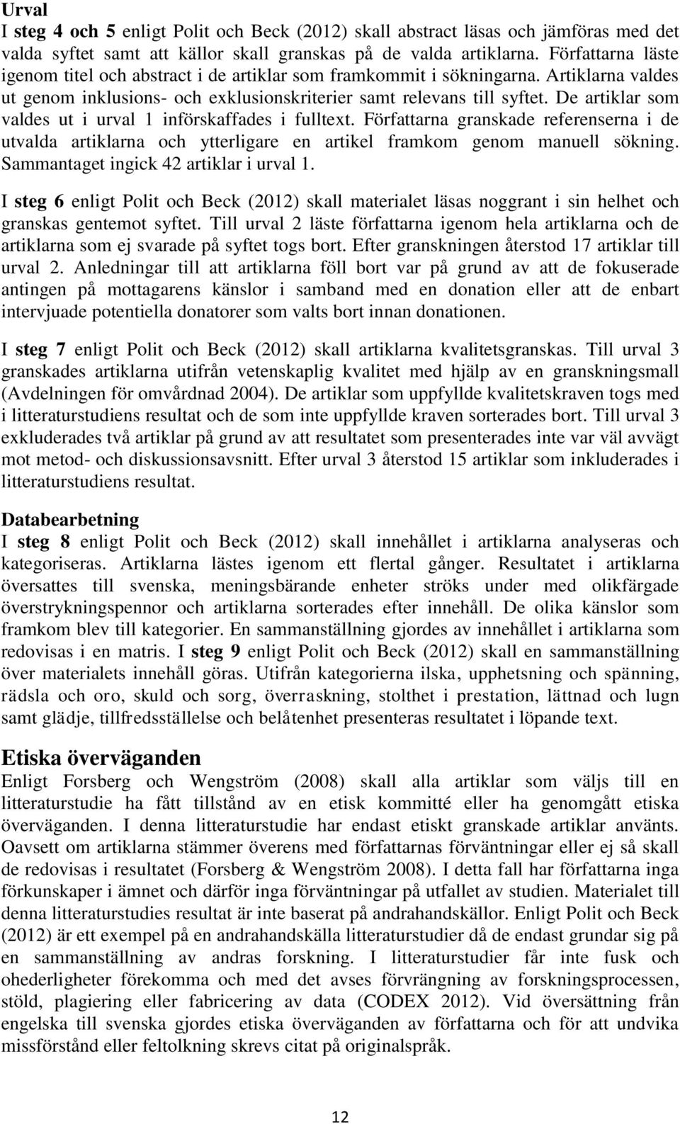 De artiklar som valdes ut i urval 1 införskaffades i fulltext. Författarna granskade referenserna i de utvalda artiklarna och ytterligare en artikel framkom genom manuell sökning.