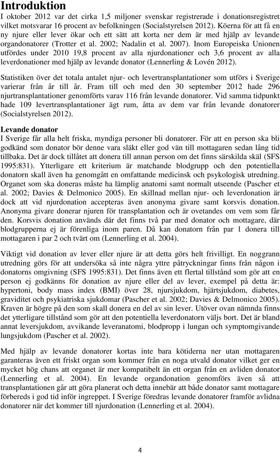 Inom Europeiska Unionen utfördes under 2010 19,8 procent av alla njurdonationer och 3,6 procent av alla leverdonationer med hjälp av levande donator (Lennerling & Lovén 2012).