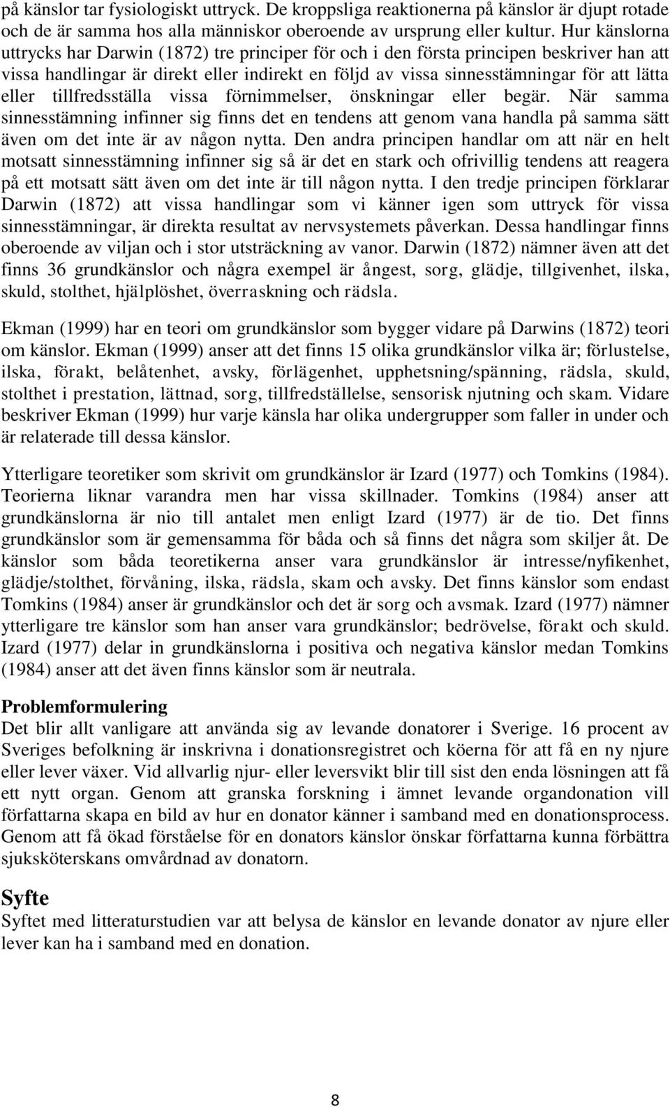 eller tillfredsställa vissa förnimmelser, önskningar eller begär. När samma sinnesstämning infinner sig finns det en tendens att genom vana handla på samma sätt även om det inte är av någon nytta.