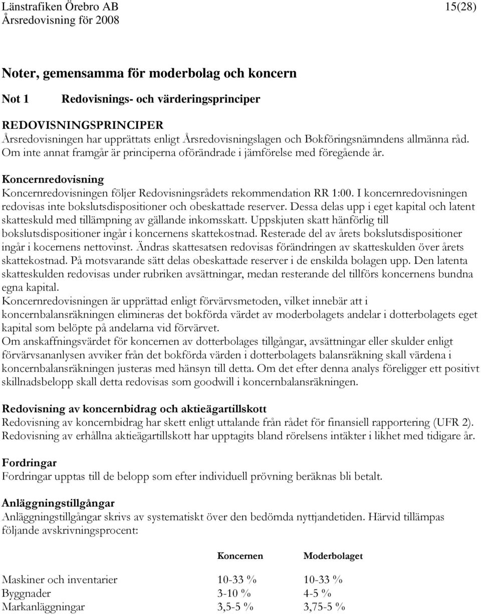 Koncernredovisning Koncernredovisningen följer Redovisningsrådets rekommendation RR 1:00. I koncernredovisningen redovisas inte bokslutsdispositioner och obeskattade reserver.