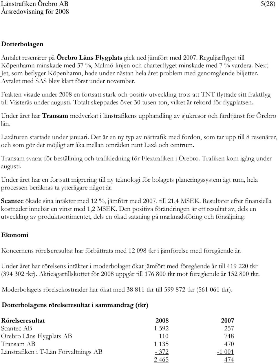 Frakten visade under 2008 en fortsatt stark och positiv utveckling trots att TNT flyttade sitt fraktflyg till Västerås under augusti.