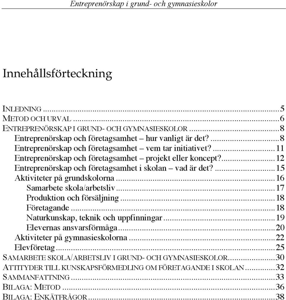 ...15 Aktiviteter på grundskolorna...16 Samarbete skola/arbetsliv...17 Produktion och försäljning...18 Företagande...18 Naturkunskap, teknik och uppfinningar...19 Elevernas ansvarsförmåga.