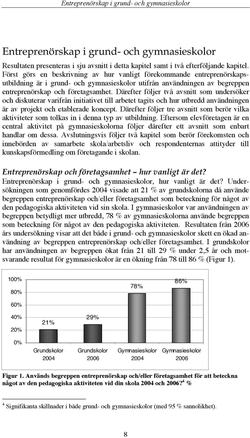 Därefter följer två avsnitt som undersöker och diskuterar varifrån initiativet till arbetet tagits och hur utbredd användningen är av projekt och etablerade koncept.