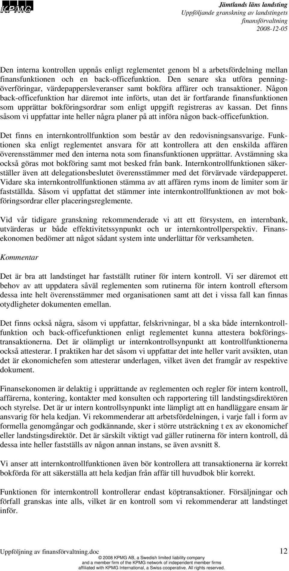 Någon back-officefunktion har däremot inte införts, utan det är fortfarande finansfunktionen som upprättar bokföringsordrar som enligt uppgift registreras av kassan.