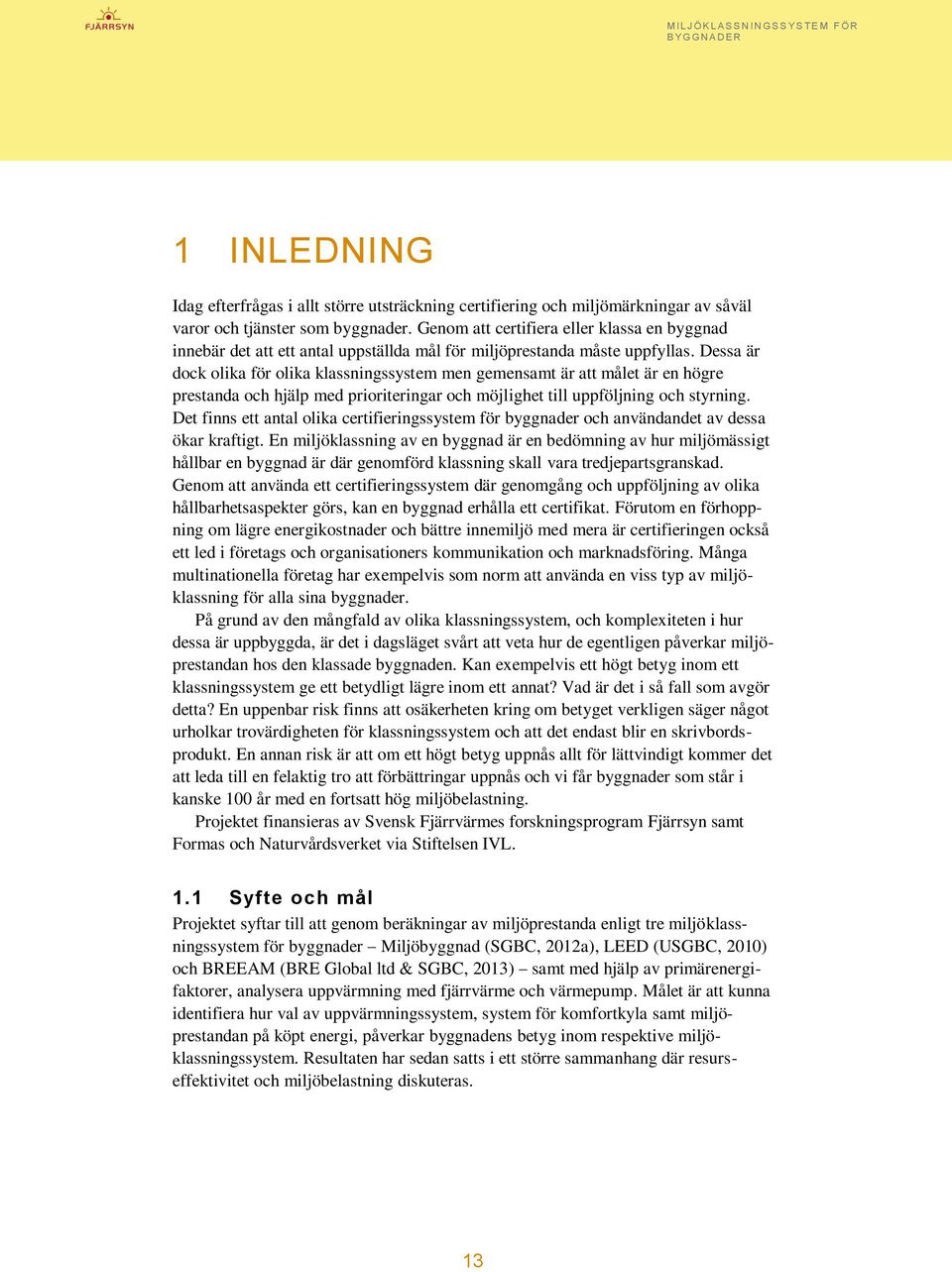 Dessa är dock olika för olika klassningssystem men gemensamt är att målet är en högre prestanda och hjälp med prioriteringar och möjlighet till uppföljning och styrning.