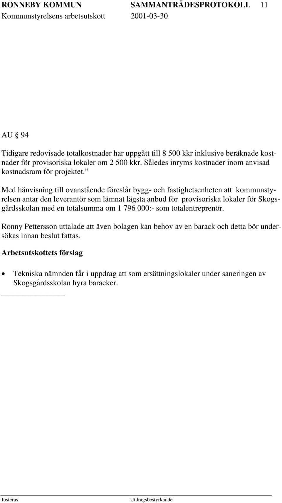 Med hänvisning till ovanstående föreslår bygg- och fastighetsenheten att kommunstyrelsen antar den leverantör som lämnat lägsta anbud för provisoriska lokaler för Skogsgårdsskolan