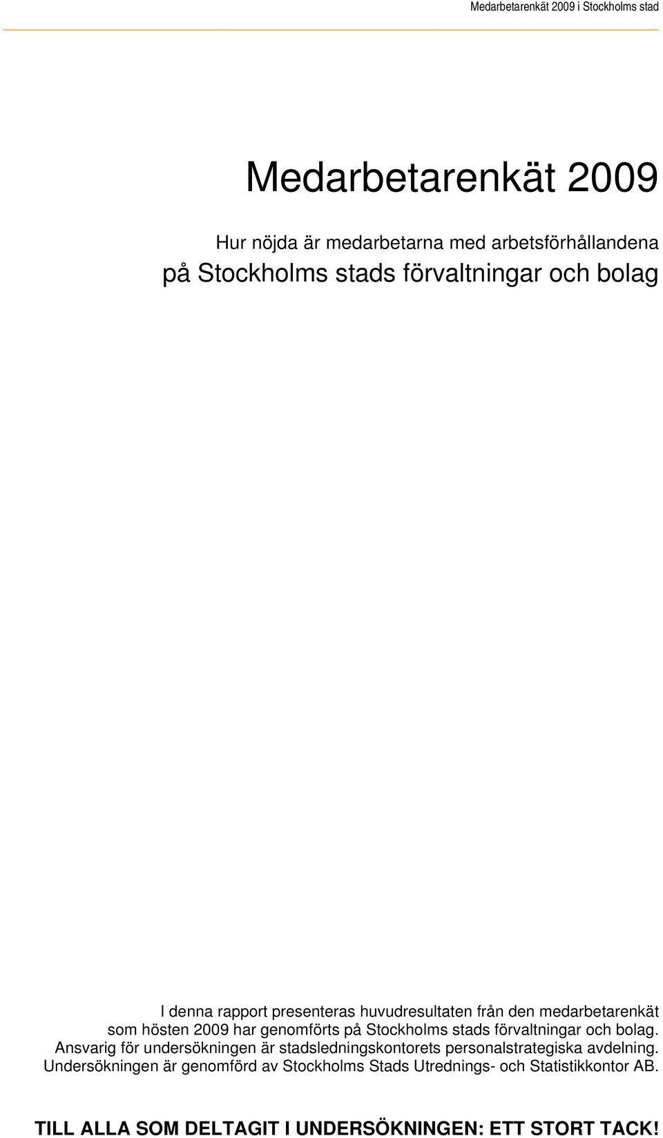 förvaltningar och bolag. Ansvarig för undersökningen är stadsledningskontorets personalstrategiska avdelning.