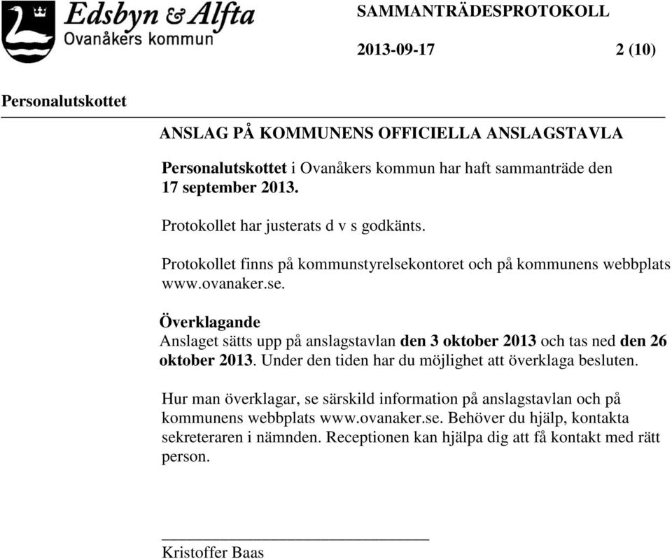 ontoret och på kommunens webbplats www.ovanaker.se. Överklagande Anslaget sätts upp på anslagstavlan den 3 oktober 2013 och tas ned den 26 oktober 2013.