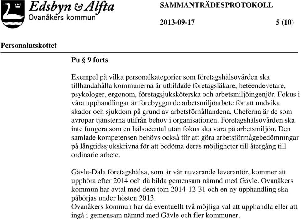 Cheferna är de som avropar tjänsterna utifrån behov i organisationen. Företagshälsovården ska inte fungera som en hälsocental utan fokus ska vara på arbetsmiljön.