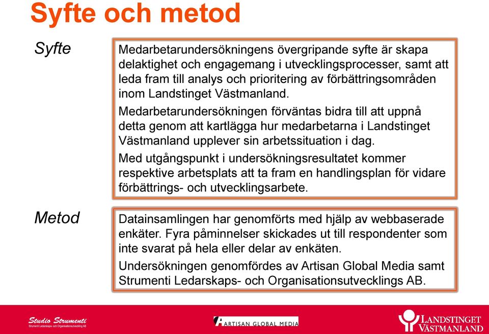 Medarbetarundersökningen förväntas bidra till att uppnå detta genom att kartlägga hur medarbetarna i Landstinget Västmanland upplever sin arbetssituation i dag.