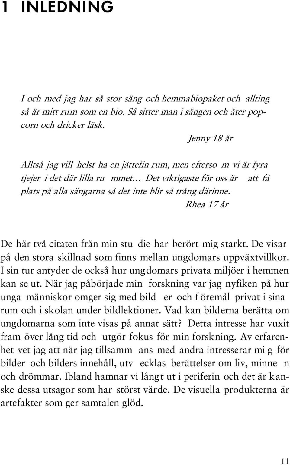 Rhea 17 år De här två citaten från min stu die har berört mig starkt. De visar på den stora skillnad som finns mellan ungdomars uppväxtvillkor.