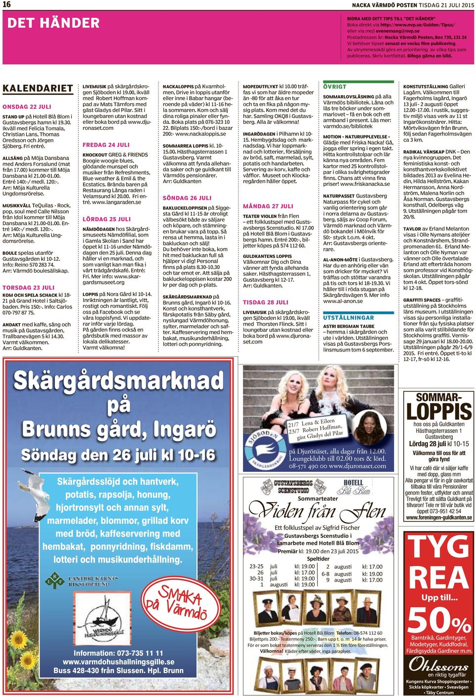 Av utrymmesskäl görs en prioritering av vilka tips som publiceras. Skriv kortfattat. Bifoga gärna en bild. KALENDARIET ONSDAG 22 JULI STAND UP på Hotell Blå Blom i Gustavsbergs hamn kl 19.30.