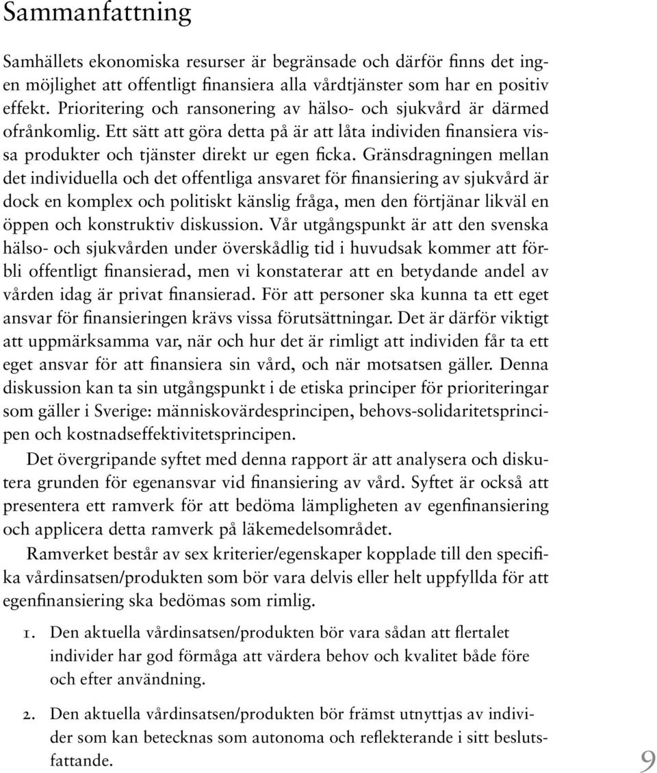 Gränsdragningen mellan det individuella och det offentliga ansvaret för finansiering av sjukvård är dock en komplex och politiskt känslig fråga, men den förtjänar likväl en öppen och konstruktiv