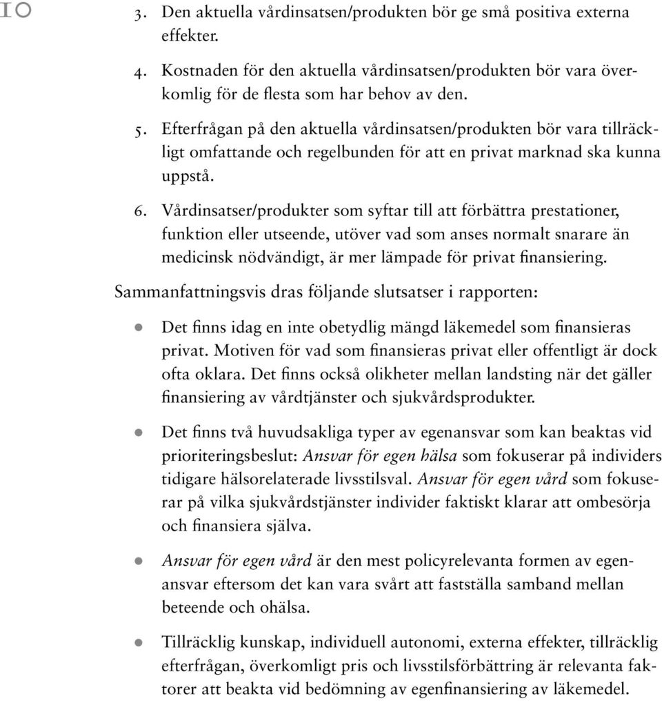 Vårdinsatser/produkter som syftar till att förbättra prestationer, funktion eller utseende, utöver vad som anses normalt snarare än medicinsk nödvändigt, är mer lämpade för privat finansiering.