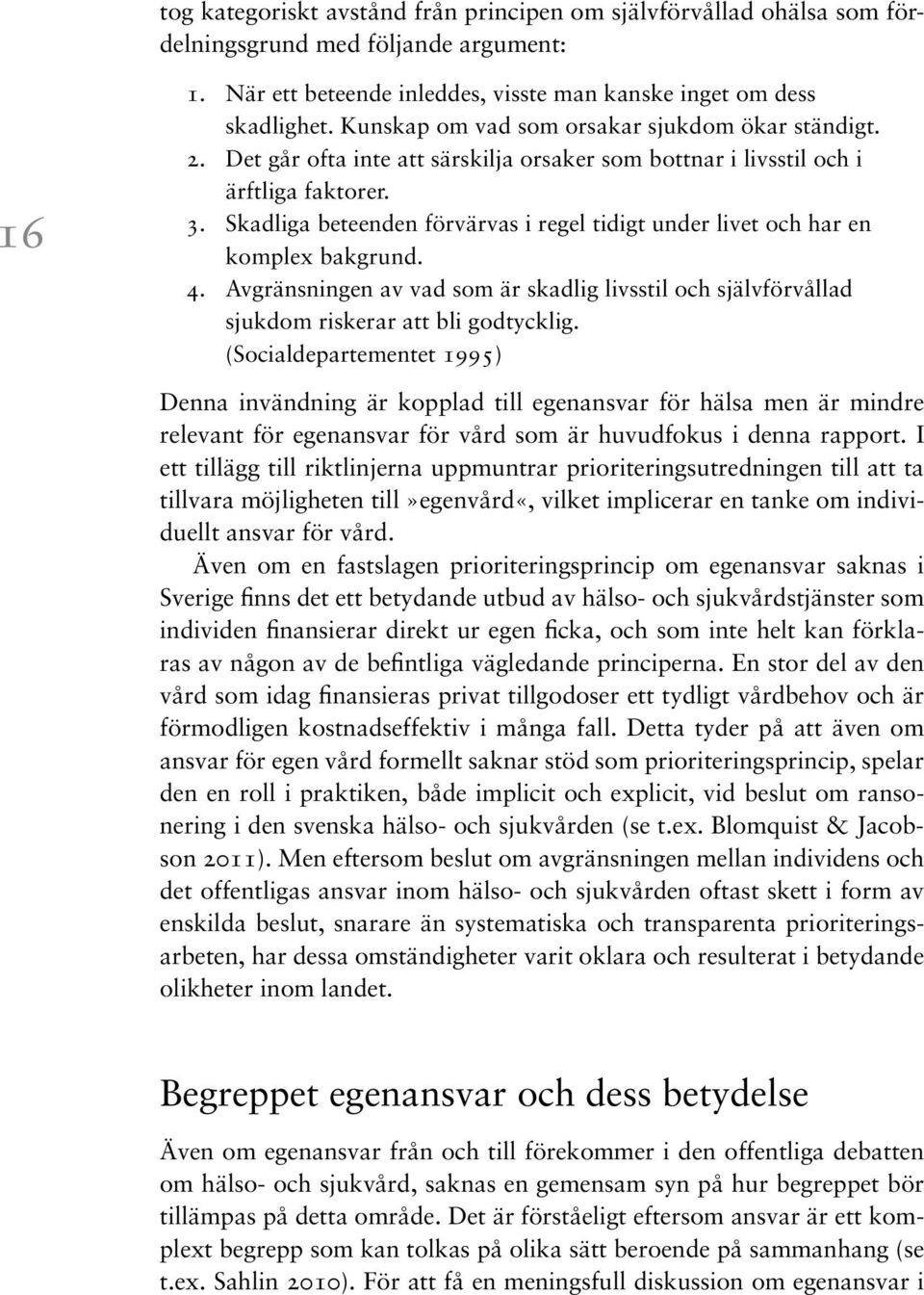 Skadliga beteenden förvärvas i regel tidigt under livet och har en komplex bakgrund. 4. Avgränsningen av vad som är skadlig livsstil och självförvållad sjukdom riskerar att bli godtycklig.