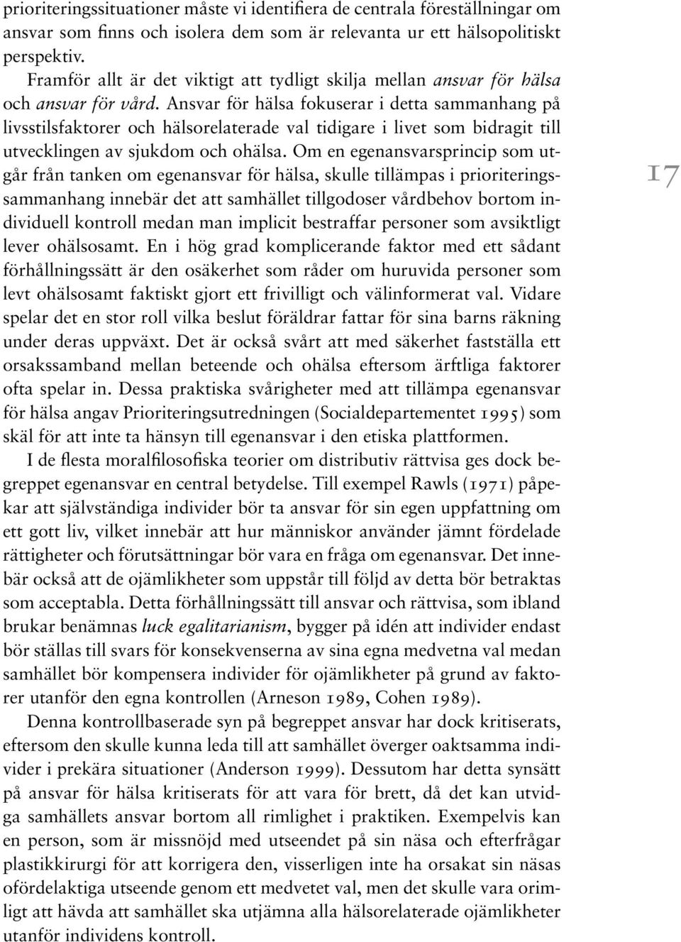 Ansvar för hälsa fokuserar i detta sammanhang på livsstilsfaktorer och hälsorelaterade val tidigare i livet som bidragit till utvecklingen av sjukdom och ohälsa.