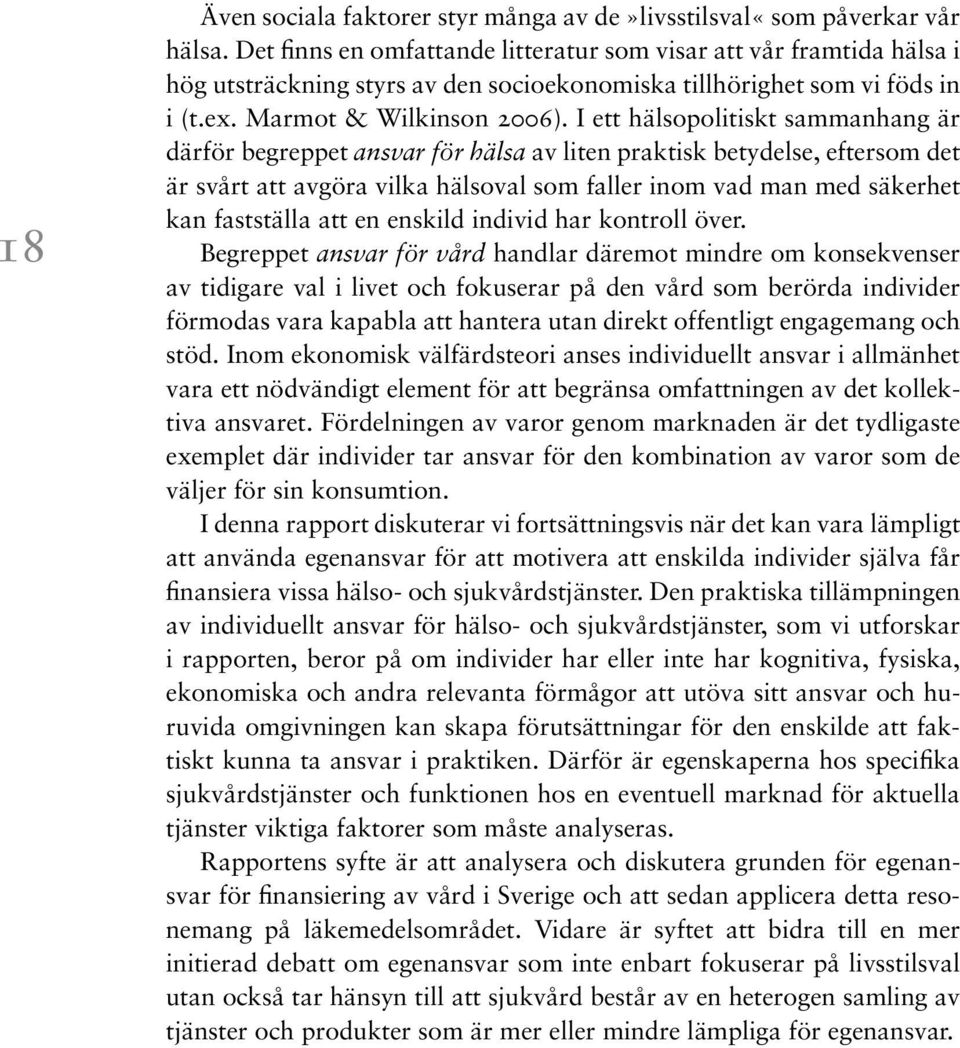 I ett hälsopolitiskt sammanhang är därför begreppet ansvar för hälsa av liten praktisk betydelse, eftersom det är svårt att avgöra vilka hälsoval som faller inom vad man med säkerhet kan fastställa