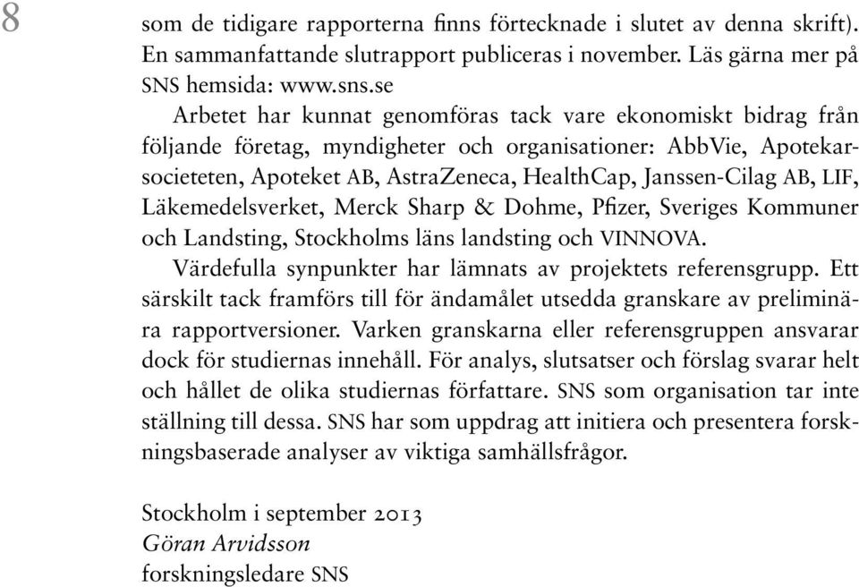 LIF, Läkemedelsverket, Merck Sharp & Dohme, Pfizer, Sveriges Kommuner och Landsting, Stockholms läns landsting och VINNOVA. Värdefulla synpunkter har lämnats av projektets referensgrupp.